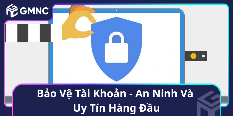 Bảo Vệ Tài Khoản - An Ninh Và Uy Tín Hàng Đầu