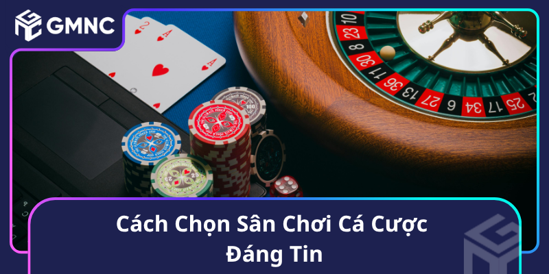 Cách Chọn Sân Chơi Cá Cược Đáng Tin