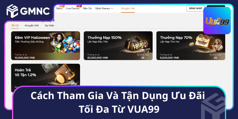 Cách Tham Gia Và Tận Dụng Ưu Đãi Tối Đa Từ VUA99