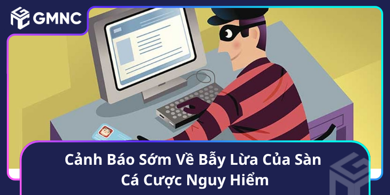 Cảnh Báo Sớm Về Bẫy Lừa Của Sàn Cá Cược Nguy Hiểm