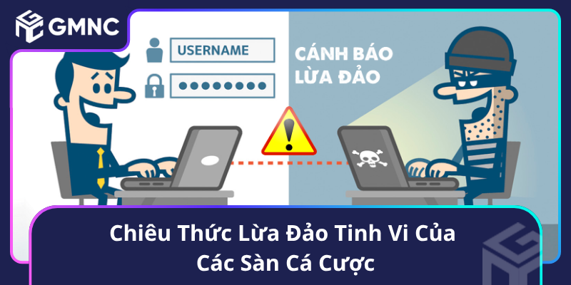 Chiêu Thức Lừa Đảo Tinh Vi Của Các Sàn Cá Cược