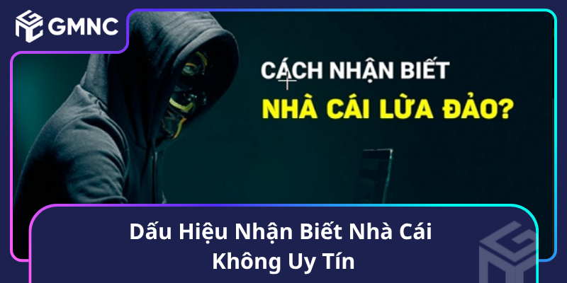 Dấu Hiệu Nhận Biết Nhà Cái Không Uy Tín