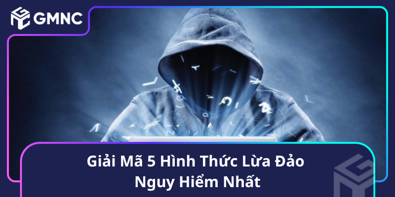 Giải Mã 5 Hình Thức Lừa Đảo Nguy Hiểm Nhất