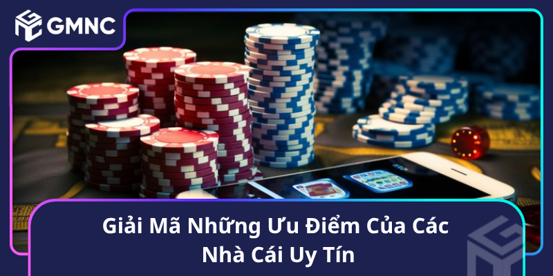 Giải Mã Những Ưu Điểm Của Các Nhà Cái Uy Tín