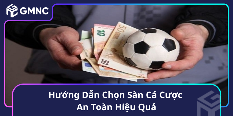 Hướng Dẫn Chọn Sàn Cá Cược An Toàn Hiệu Quả