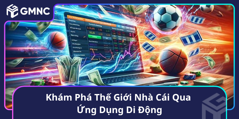 Khám Phá Thế Giới Nhà Cái Qua Ứng Dụng Di Động