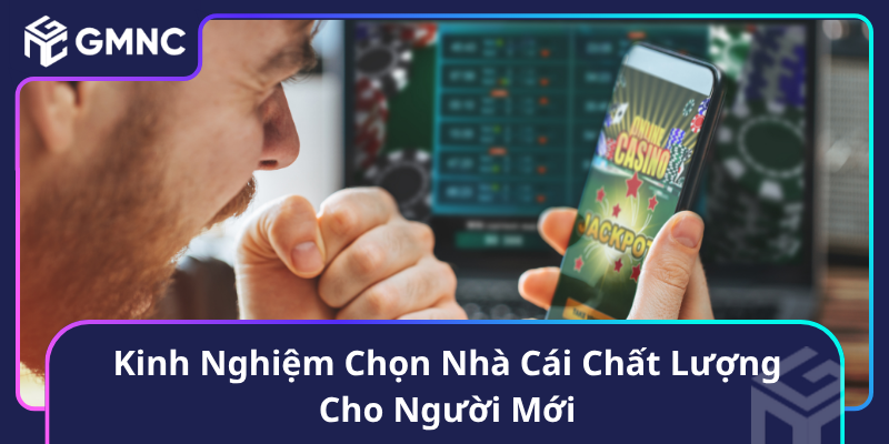 Kinh Nghiệm Chọn Nhà Cái Chất Lượng Cho Người Mới