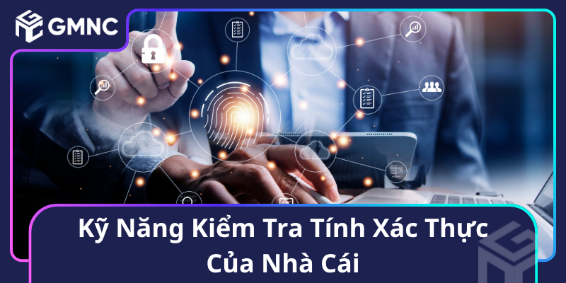 Kỹ Năng Kiểm Tra Tính Xác Thực Của Nhà Cái