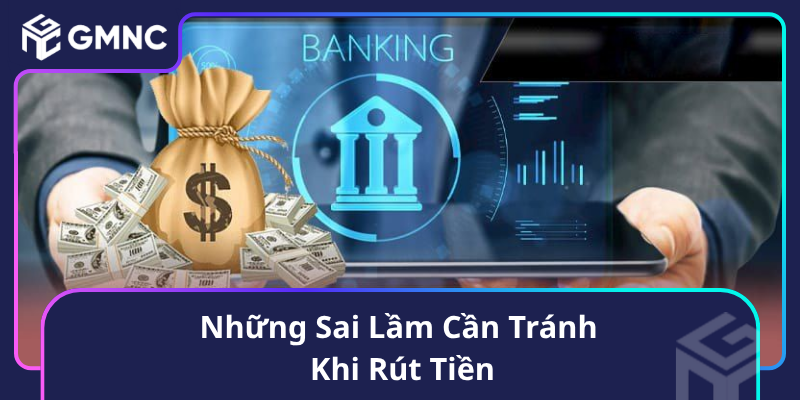 Những Sai Lầm Cần Tránh Khi Rút Tiền